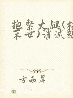 抱紧大腿(校园末世)消灭糖果小说