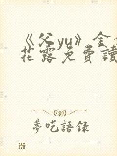 《父yu》金银花露免费读书