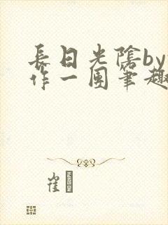 长日光阴by乱作一团笔趣阁免费阅读