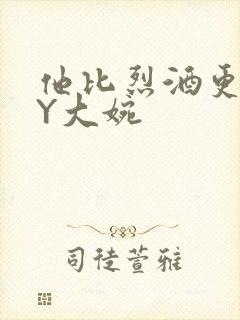 他比烈酒更撩BY大婉