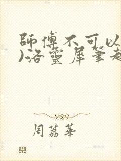 师傅不可以(限)洛灵犀笔趣阁