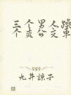 三个男人躁我一个爽公交车上