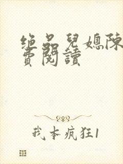 绝品儿媳陈婷免费阅读