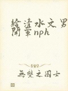 给清水文男主们开荤nph