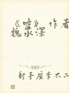 《嘘》 作者:魏承泽