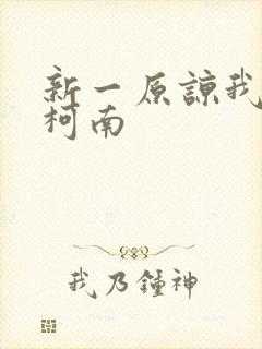 新一原谅我爱上柯南