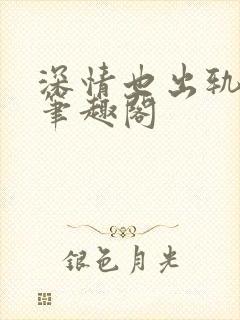 深情也出轨by笔趣阁