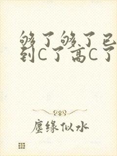 够了够了已经满到C了高C了