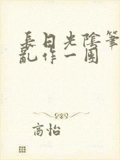 长日光阴笔趣阁乱作一团