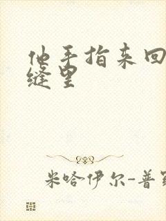 他手指来回在花缝里