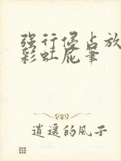 强行侵占放了个彩虹屁笔