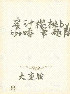 蜜汁樱桃by苦咖啡 笔趣阁