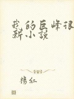 我的巨峰很软最新小说