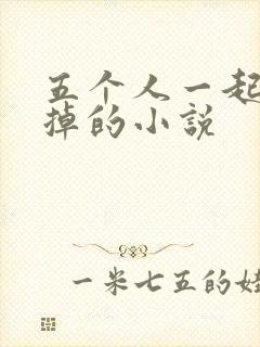 五个人一起会坏掉的小说