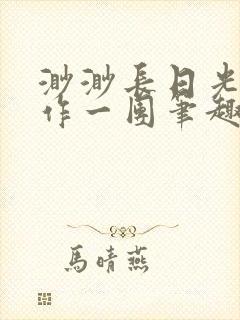 渺渺长日光阴乱作一团笔趣阁光阴似箭