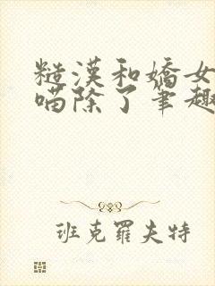 糙汉和娇女月半喵除了笔趣阁