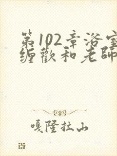 第102章浴室缠欢和老师小说