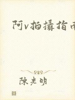 阿v拍摄指南