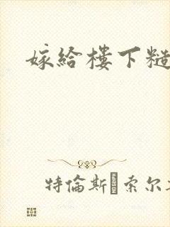 嫁给楼下糙汉后