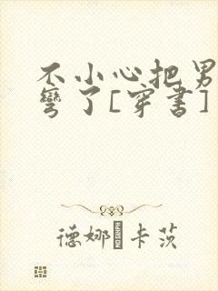 不小心把男主掰弯了[穿书]