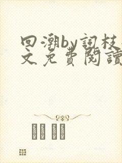 回潮by词枝全文免费阅读笔趣阁