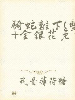 骑蛇难下(双)+金银花免费