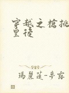 穿越之枪挑长孙皇后