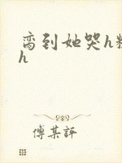 脔到她哭h粗话h