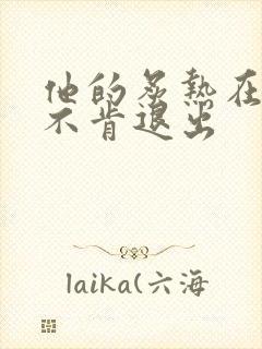 他的炙热在幽静不肯退出