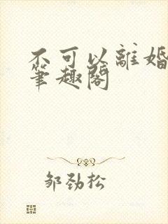 不可以离婚by笔趣阁