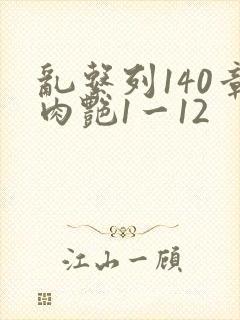 乱系列140章肉艳1一12