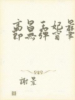 高昌王妃最新章节无弹窗笔趣阁