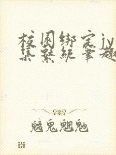 校园绑定jy收集系统笔趣阁