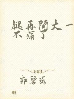 腿再开大一点就不痛了