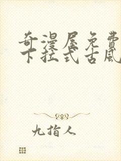 奇漫屋免费漫画下拉式古风漫下载