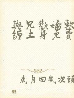 与兄欢娇软嫡女缠上身免费阅读