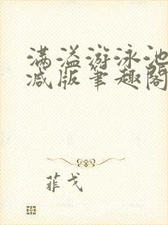 满溢游泳池无删减版笔趣阁小说