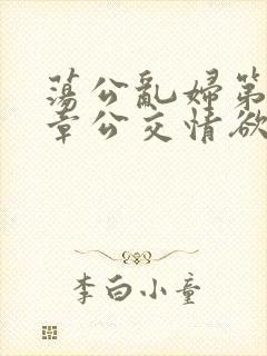 荡公乱妇第69章公交情欲