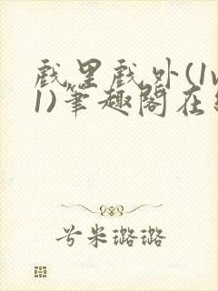 戏里戏外(1v1)笔趣阁在线阅读