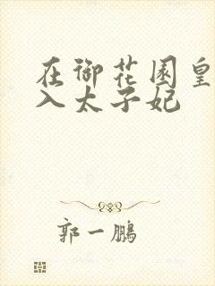 在御花园皇上进入太子妃