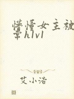 懵懂女主被脔日常h1v1