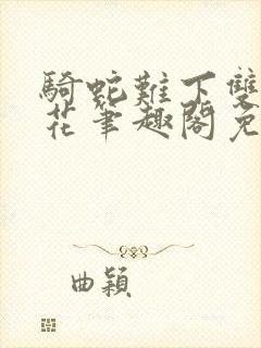 骑蛇难下双金银花笔趣阁免费