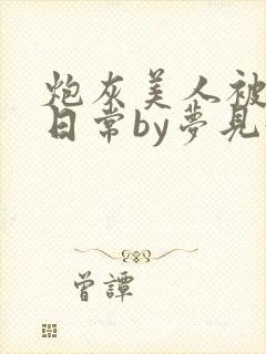 炮灰美人被浇灌日常by梦见好