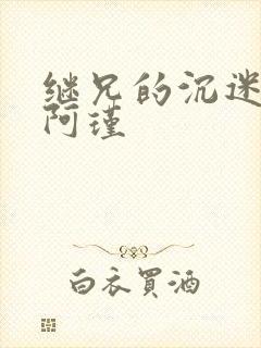 继兄的沉迷by阿瑾