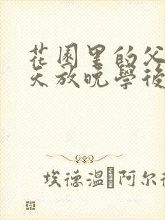 花园里的父爱有天放晚学后