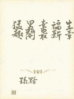 猛男幸福生活笔趣阁最新章节小说