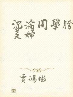 沉沦同学胯下的美妇
