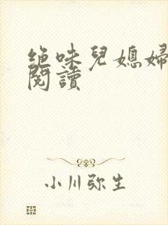 绝味儿媳妇免费阅读