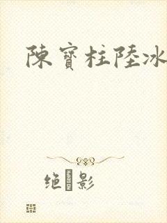 陈宝柱陆冰嫣