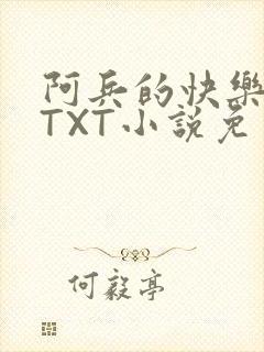 阿兵的快乐生活TXT小说免费阅读全章